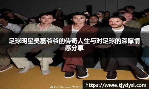 足球明星吴磊爷爷的传奇人生与对足球的深厚情感分享