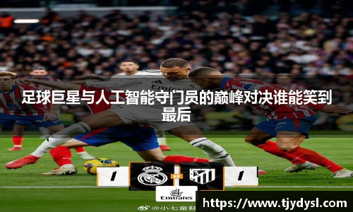足球巨星与人工智能守门员的巅峰对决谁能笑到最后